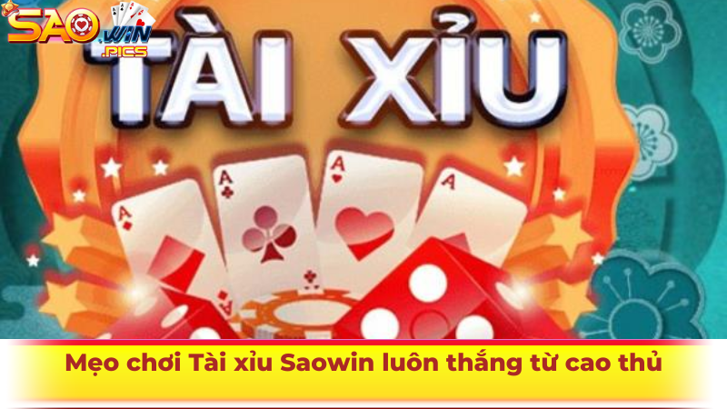 Mẹo chơi Tài xỉu Saowin luôn thắng từ cao thủ